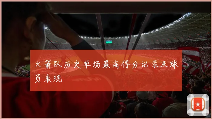 火箭队历史单场最高得分记录及球员表现