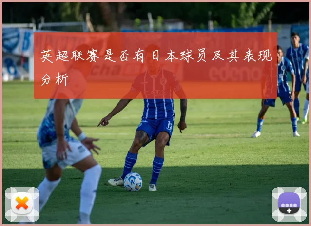 英超联赛是否有日本球员及其表现分析